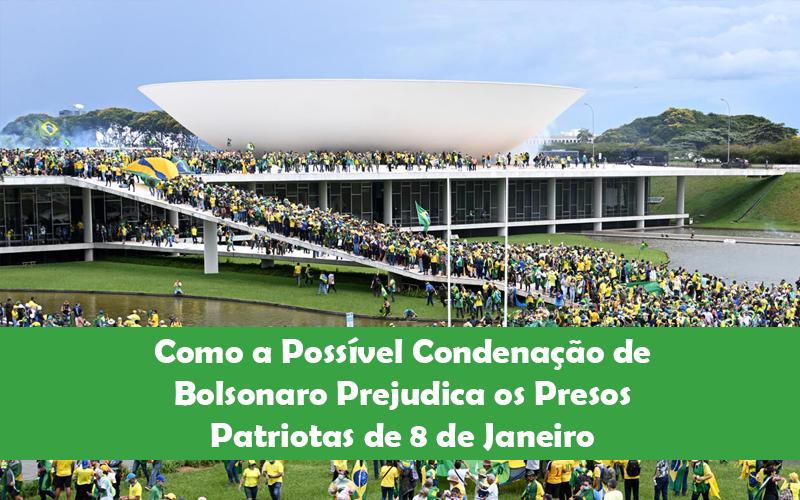 Como a Possível Condenação de Bolsonaro Prejudica os Presos Patriotas de 8 de Janeiro